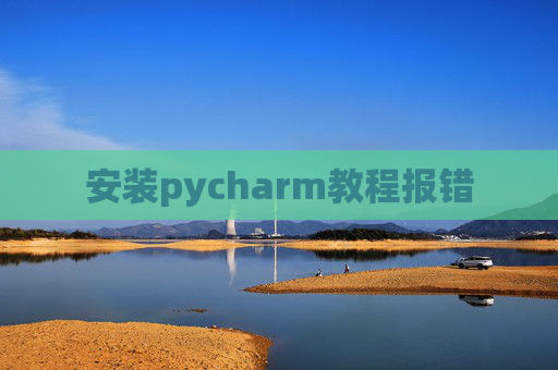 安装pycharm教程报错